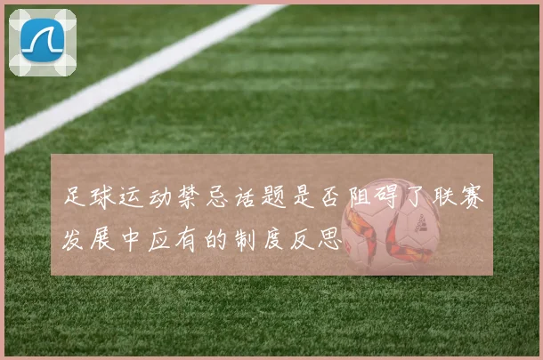 足球运动禁忌话题是否阻碍了联赛发展中应有的制度反思