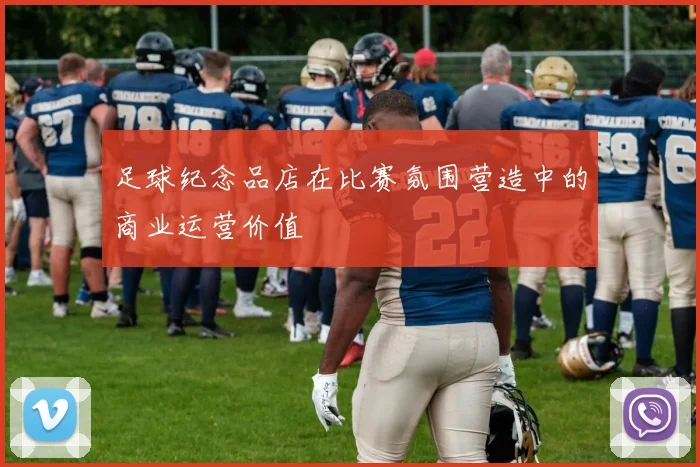 足球纪念品店在比赛氛围营造中的商业运营价值